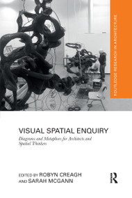 Visual Spatial Enquiry (Diagrams and Metaphors for Architects and Spatial Thinkers) by Robyn Creagh, Sarah McGann, 9780367732226