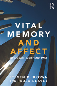 Vital Memory and Affect (Living with a difficult past) by Steven Brown, Paula Reavey, 9780415684019