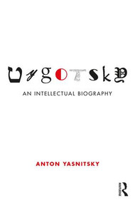 Vygotsky (An Intellectual Biography) by Anton Yasnitsky, 9781138806740