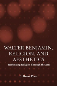 Walter Benjamin, Religion and Aesthetics (Rethinking Religion through the Arts) - 9780415969925 by S. Brent Plate, 9780415969925