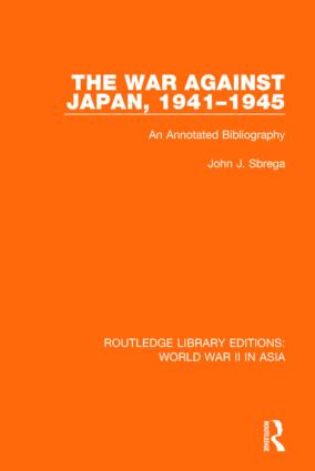 The War Against Japan, 1941-1945 (An Annotated Bibliography) by John J. Sbrega, 9781138912359