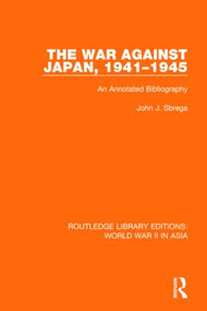The War Against Japan, 1941-1945 (An Annotated Bibliography) by John J. Sbrega, 9781138912359