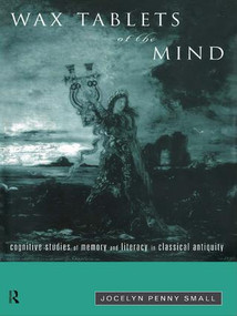 Wax Tablets of the Mind (Cognitive Studies of Memory and Literacy in Classical Antiquity) by Jocelyn Penny Small, 9781138986985