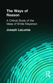 The Ways of Reason (A Critical Study of the Ideas of Emile Meyerson) by Joseph LaLumia, 9780415295604