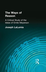 The Ways of Reason (A Critical Study of the Ideas of Emile Meyerson) - 9781138870772 by Joseph LaLumia, 9781138870772