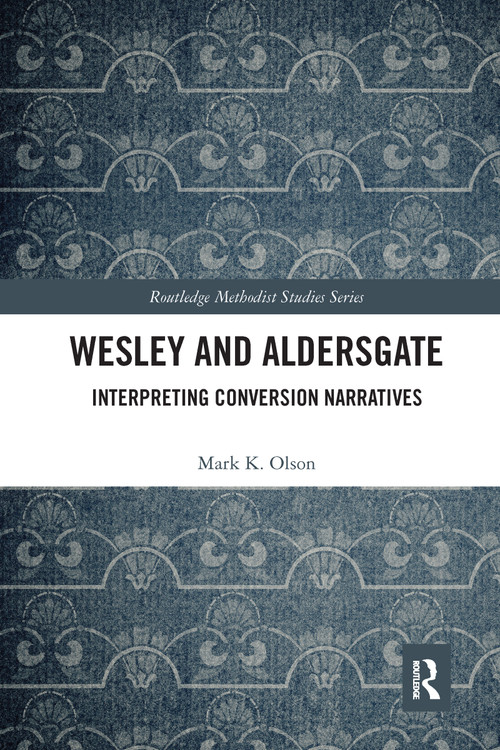 Wesley and Aldersgate (Interpreting Conversion Narratives) by Mark K. Olson, 9780367587437