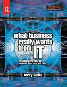 What Business Really Wants from IT by Terry White, 9780750660969