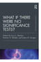 What If There Were No Significance Tests? (Classic Edition) by Lisa L. Harlow, Stanley A. Mulaik, James H. Steiger, 9781138892477