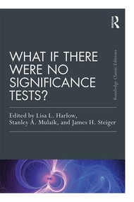 What If There Were No Significance Tests? (Classic Edition) by Lisa L. Harlow, Stanley A. Mulaik, James H. Steiger, 9781138892477
