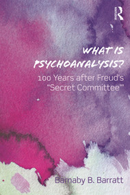 What Is Psychoanalysis? (100 Years after Freud's 'Secret Committee') by Barnaby B Barratt, 9780415692748