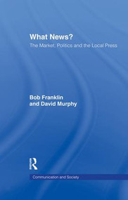 What News? (The Market, Politics and the Local Press) by Bob Franklin, David Murphy, 9781138879591