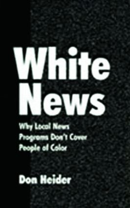 White News (Why Local News Programs Don't Cover People of Color) by Don Heider, 9780805839562