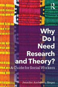 Why Do I Need Research and Theory? (A Guide for Social Workers) - 9781138833364 by Jennifer Anderson-Meger, 9781138833364