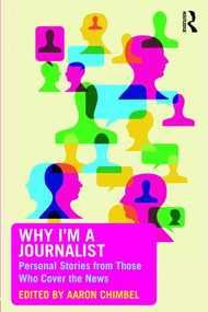 Why I'm a Journalist (Personal Stories from Those Who Cover the News) - 9780415349222 by Aaron Chimbel, 9780415349222