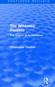The Wildness Pleases (Routledge Revivals) (The Origins of Romanticism) by Christopher Thacker, 9781138647992
