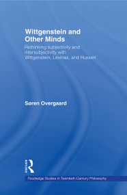 Wittgenstein and Other Minds (Rethinking Subjectivity and Intersubjectivity with Wittgenstein, Levinas, and Husserl) - 9780415803069 by Soren Overgaard, 9780415803069