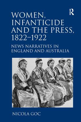 Women, Infanticide and the Press, 1822-1922 (News Narratives in England and Australia) by Nicola Goc, 9781138251557