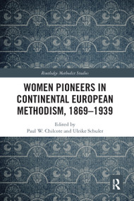 Women Pioneers in Continental European Methodism, 1869-1939 by Paul W. Chilcote, Ulrike Schuler, 9780367588021