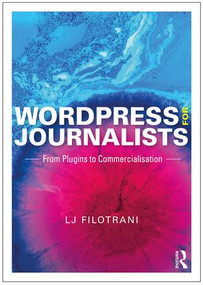 WordPress for Journalists (From Plugins to Commercialisation) - 9781138652026 by LJ Filotrani, 9781138652026