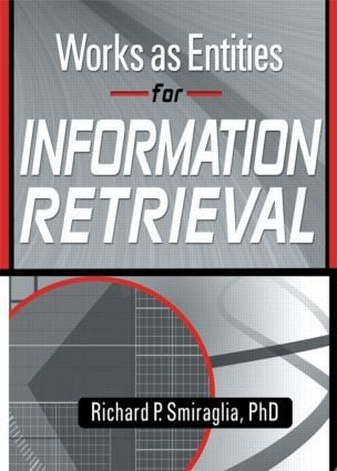 Works as Entities for Information Retrieval - 9780789020215 by Richard Smiraglia, 9780789020215