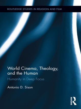 World Cinema, Theology, and the Human (Humanity in Deep Focus) by Antonio Sison, 9781138921887