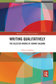 Writing Qualitatively (The Selected Works of Johnny Saldaña) by Johnny Saldana, 9780367592301