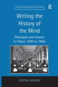 Writing the History of the Mind (Philosophy and Science in France, 1900 to 1960s) - 9781138249431 by Cristina Chimisso, 9781138249431