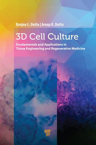 3D Cell Culture (Fundamentals and Applications in Tissue Engineering and Regenerative Medicine) by Ranjna C. Dutta, Aroop K. Dutta, 9789814774536