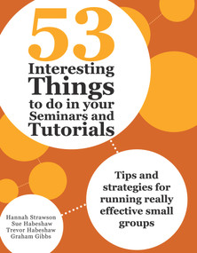 53 Interesting Things to Do in Your Seminars and Tutorials (Tips and Strategies for Running Really Effective Small Groups) by Hannah Strawson, Sue Habeshaw, Trevor Habeshaw, Graham Gibbs, 9781743311585