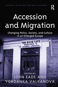 Accession and Migration (Changing Policy, Society, and Culture in an Enlarged Europe) by Yordanka Valkanova, John Eade, 9781138251090