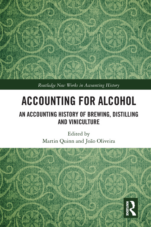 Accounting for Alcohol (An Accounting History of Brewing, Distilling and Viniculture) by Martin Quinn, João Oliveira, 9780367586911