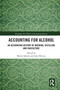 Accounting for Alcohol (An Accounting History of Brewing, Distilling and Viniculture) by Martin Quinn, João Oliveira, 9780367586911