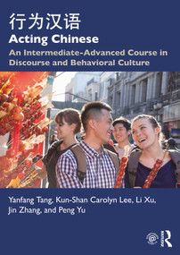 Acting Chinese (An Intermediate-Advanced Course in Discourse and Behavioral Culture 行为汉语) by Yanfang Tang, Kunshan Carolyn Lee, Li Xu, Jin Zhang, Peng Yu, 9781138064621