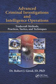 Advanced Criminal Investigations and Intelligence Operations (Tradecraft Methods, Practices, Tactics, and Techniques) by Robert J. Girod, 9780367670146