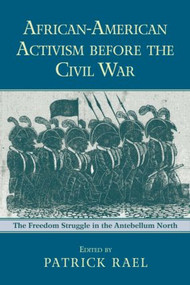 African-American Activism before the Civil War (The Freedom Struggle in the Antebellum North) by Patrick Rael, 9780415957274