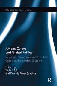 African Culture and Global Politics (Language, Philosophies, and Expressive Culture in Africa and the Diaspora) by Toyin Falola, Danielle Sanchez, 9781138092341