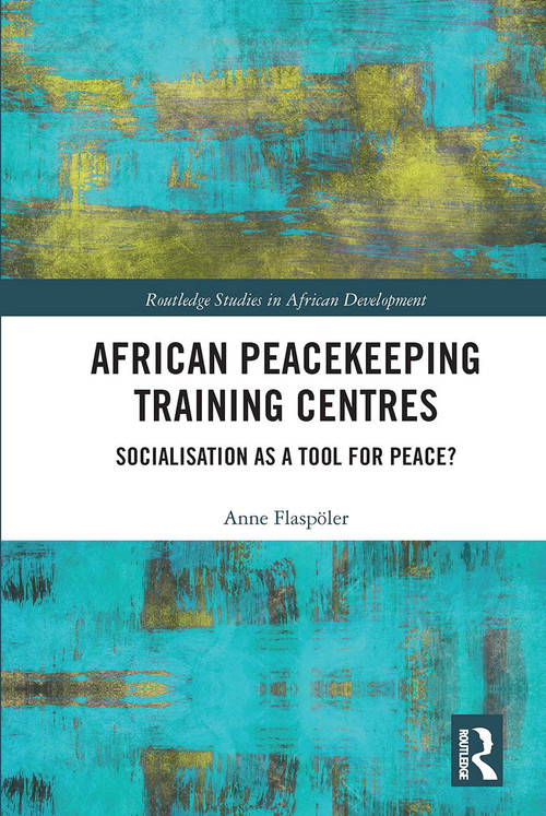 African Peacekeeping Training Centres (Socialisation as a Tool for Peace?) by Anne Flaspöler, 9780367664893