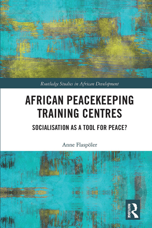African Peacekeeping Training Centres (Socialisation as a Tool for Peace?) by Anne Flaspöler, 9780367664893