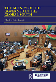 The Agency of the Governed in the Global South (Normative and Institutional Change) by Anke Draude, 9780367663476