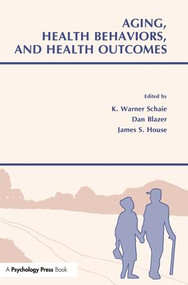 Aging, Health Behaviors, and Health Outcomes by K. Warner Schaie, Dan Blazer, James S. House, James A. House, 9781138988392