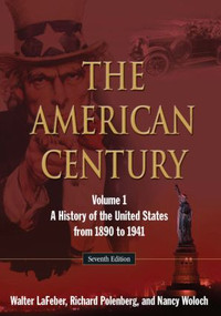 The American Century (A History of the United States from 1890 to 1941: Volume 1) by Walter LaFeber, Richard Polenberg, Nancy Woloch, 9780765640444