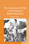 The American Civil War in the Shaping of British Democracy by Brent E. Kinser, 9781138376182