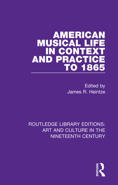 American Musical Life in Context and Practice to 1865 by James R. Heintze, 9781138365902