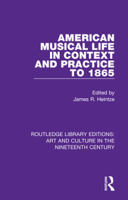 American Musical Life in Context and Practice to 1865 by James R. Heintze, 9781138365902
