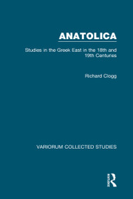 Anatolica (Studies in the Greek East in the 18th and 19th Centuries) by Richard Clogg, 9780860785439