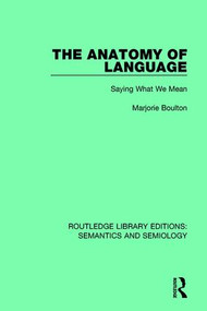 The Anatomy of Language (Saying What We Mean) by Marjorie Boulton, 9781138690745