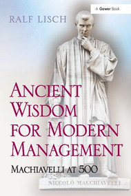 Ancient Wisdom for Modern Management (Machiavelli at 500) by Ralf Lisch, 9781138108585