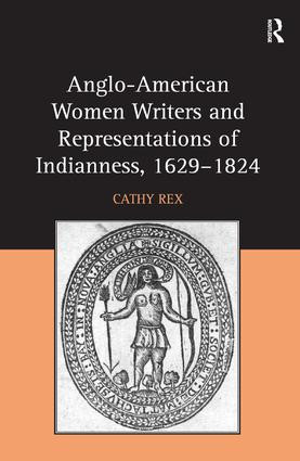 Anglo-American Women Writers and Representations of Indianness, 1629-1824 by Cathy Rex, 9781472436382