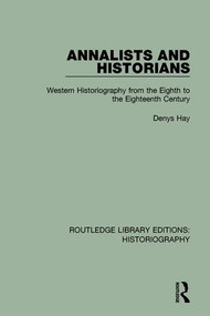 Annalists and Historians (Western Historiography from the VIIIth to the XVIIIth Century) by Denys Hay, 9781138193505