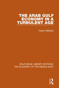 The Arab Gulf Economy in a Turbulent Age (RLE Economy of Middle East) by Hazem Beblawi, 9781138819993